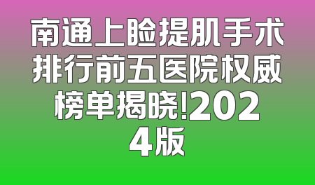 南通上睑提肌手术排行前五医院权威榜单揭晓！2024版