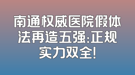 南通权威医院假体法再造五强：正规实力双全！