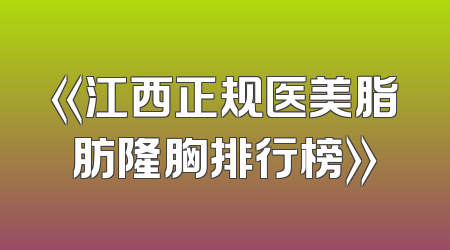 《江西正规医美脂肪隆胸排行榜》