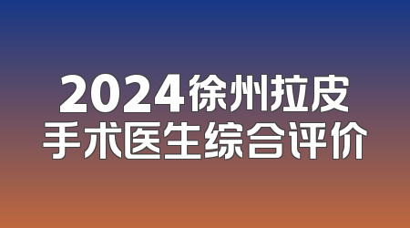 2024徐州拉皮手术医生综合评价