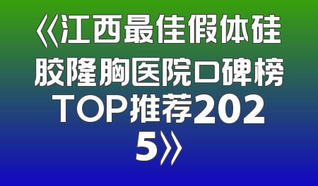 《江西最佳假体硅胶隆胸医院口碑榜TOP推荐2025》