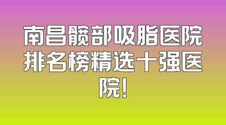 南昌髋部吸脂医院排名榜精选十强医院！