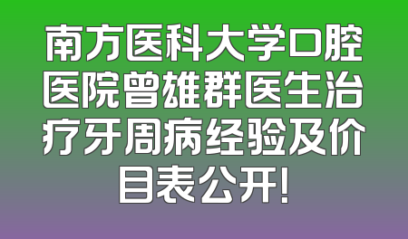 南方医科大学口腔医院曾雄群医生治疗牙周病经验及价目表公开！