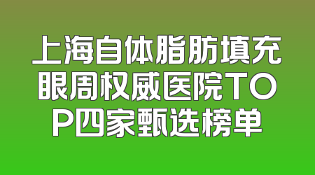 上海自体脂肪填充眼周权威医院TOP四家甄选榜单