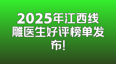 2025年江西线雕医生好评榜单发布！