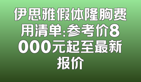 伊思雅假体隆胸费用清单：参考价8000元起至最新报价