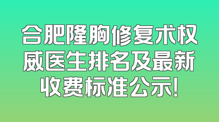 合肥隆胸修复术权威医生排名及最新收费标准公示！