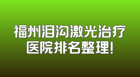 福州泪沟激光治疗医院排名整理!