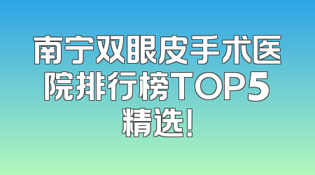南宁双眼皮手术医院排行榜TOP5精选！