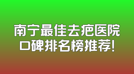 南宁最佳去疤医院口碑排名榜推荐！
