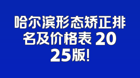 哈尔滨形态矫正排名及价格表 2025版！