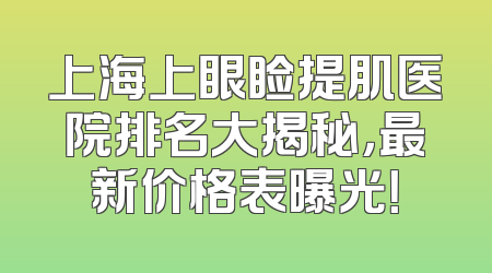 上海上眼睑提肌医院排名大揭秘，最新价格表曝光！