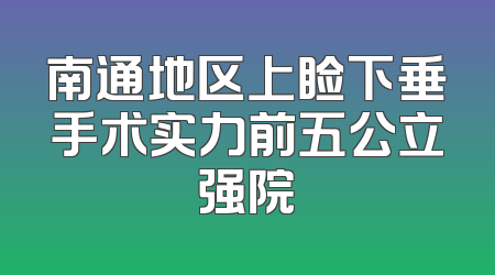 南通地区上睑下垂手术实力前五公立强院