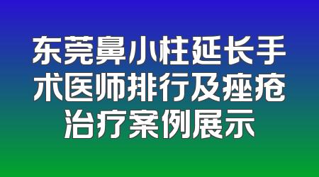 东莞鼻小柱延长手术医师排行及痤疮治疗案例展示
