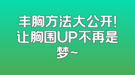 丰胸方法大公开！让胸围UP不再是梦~
