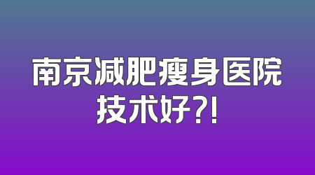 南京减肥瘦身医院技术好？!