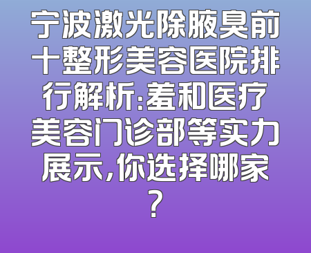 宁波激光除腋臭前十整形美容医院排行解析：羞和医疗美容门诊部等实力展示，你选择哪家？
