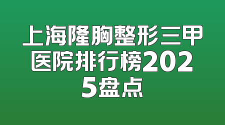 上海隆胸整形三甲医院排行榜2025盘点
