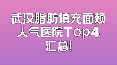 武汉脂肪填充面颊人气医院Top4汇总！