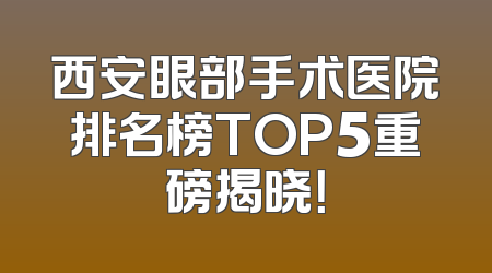西安眼部手术医院排名榜TOP5重磅揭晓！