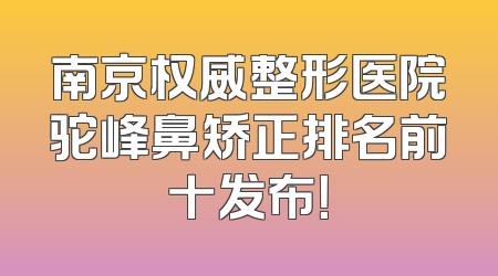 南京权威整形医院驼峰鼻矫正排名前十发布！