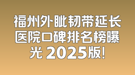 福州外眦韧带延长医院口碑排名榜曝光 2025版！