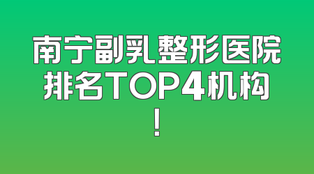 南宁副乳整形医院排名TOP4机构！