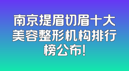南京提眉切眉十大美容整形机构排行榜公布！