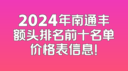 2024年南通丰额头排名前十名单价格表信息!