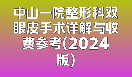 中山一院整形科双眼皮手术详解与收费参考（2024版）
