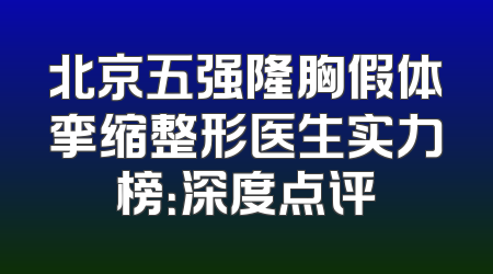 北京五强隆胸假体挛缩整形医生实力榜：深度点评