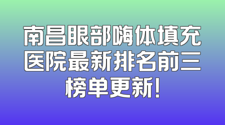南昌眼部嗨体填充医院最新排名前三榜单更新！