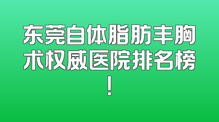东莞自体脂肪丰胸术权威医院排名榜！