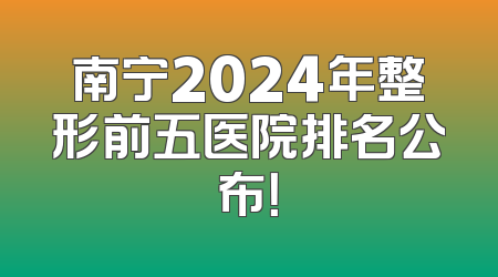 南宁2024年整形前五医院排名公布！