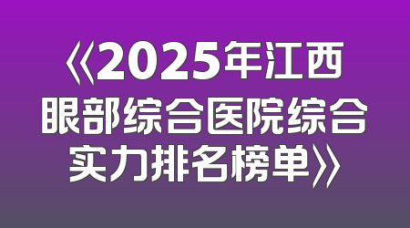 《2025年江西眼部综合医院综合实力排名榜单》