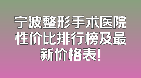 宁波整形手术医院性价比排行榜及最新价格表！