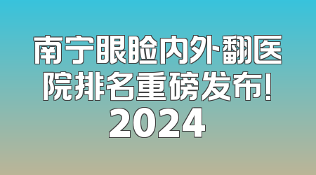 南宁眼睑内外翻医院排名重磅发布!2024