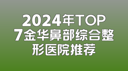 2024年TOP7金华鼻部综合整形医院推荐