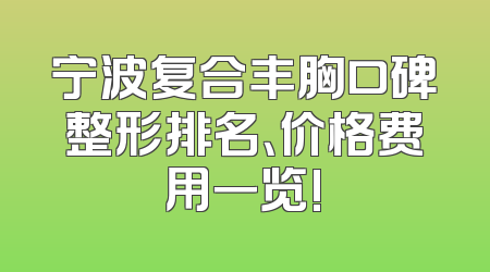 宁波复合丰胸口碑整形排名、价格费用一览!
