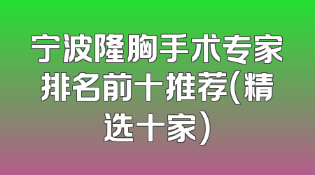 宁波隆胸手术专家排名前十推荐（精选十家）