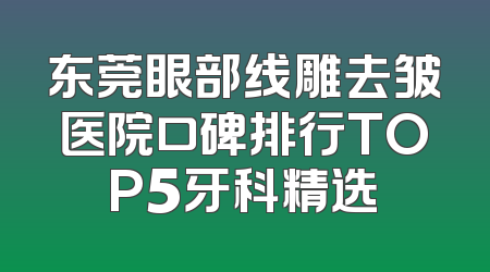 东莞眼部线雕去皱医院口碑排行TOP5牙科精选