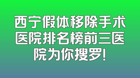 西宁假体移除手术医院排名榜前三医院为你搜罗!