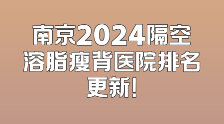 南京2024隔空溶脂瘦背医院排名更新！