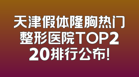 天津假体隆胸热门整形医院TOP220排行公布！