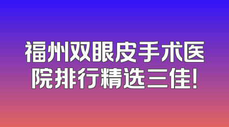 福州双眼皮手术医院排行精选三佳！
