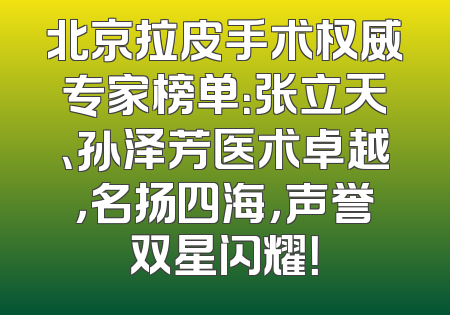 北京拉皮手术权威专家榜单：张立天、孙泽芳医术卓越，名扬四海，声誉双星闪耀！