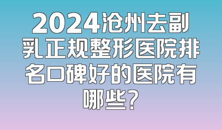 2024沧州去副乳正规整形医院排名口碑好的医院有哪些？