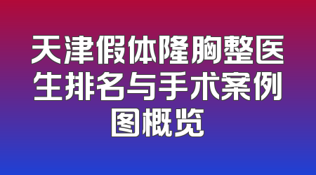 天津假体隆胸整医生排名与手术案例图概览