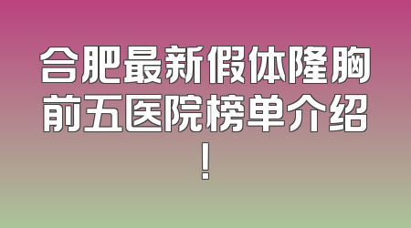合肥最新假体隆胸前五医院榜单介绍！