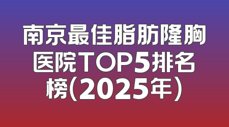 南京最佳脂肪隆胸医院TOP5排名榜（2025年）